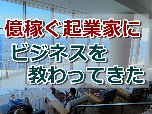 70万円払って年間1億円を自動で稼ぐ起業家にビジネスを教わってきた
