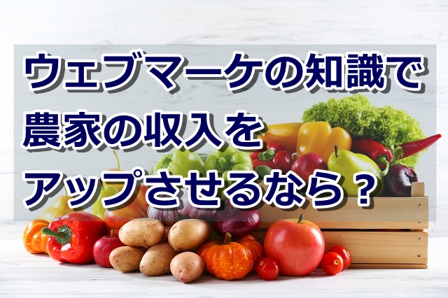 ウェブマーケの知識を使って農家の収入をアップさせる方法を考えてみた